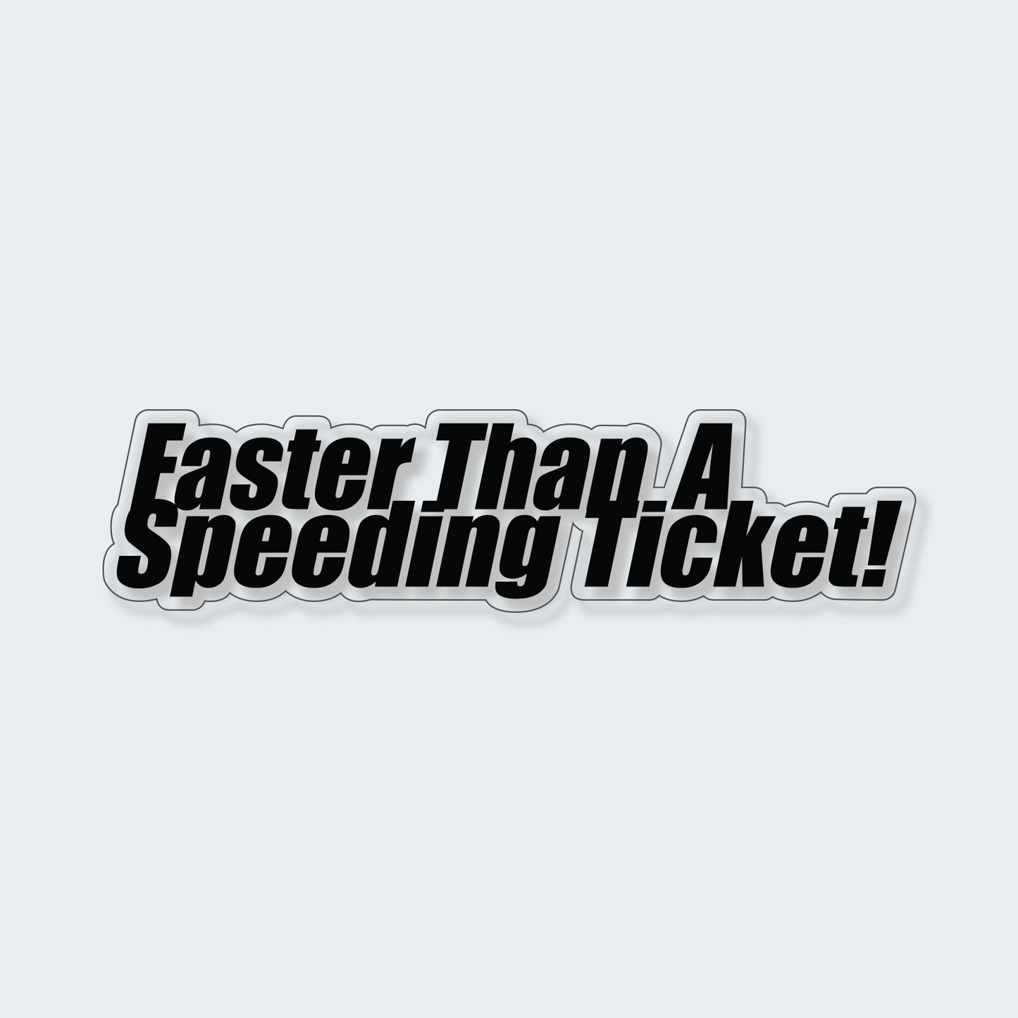 Faster Than A Speeding Ticket Sticker