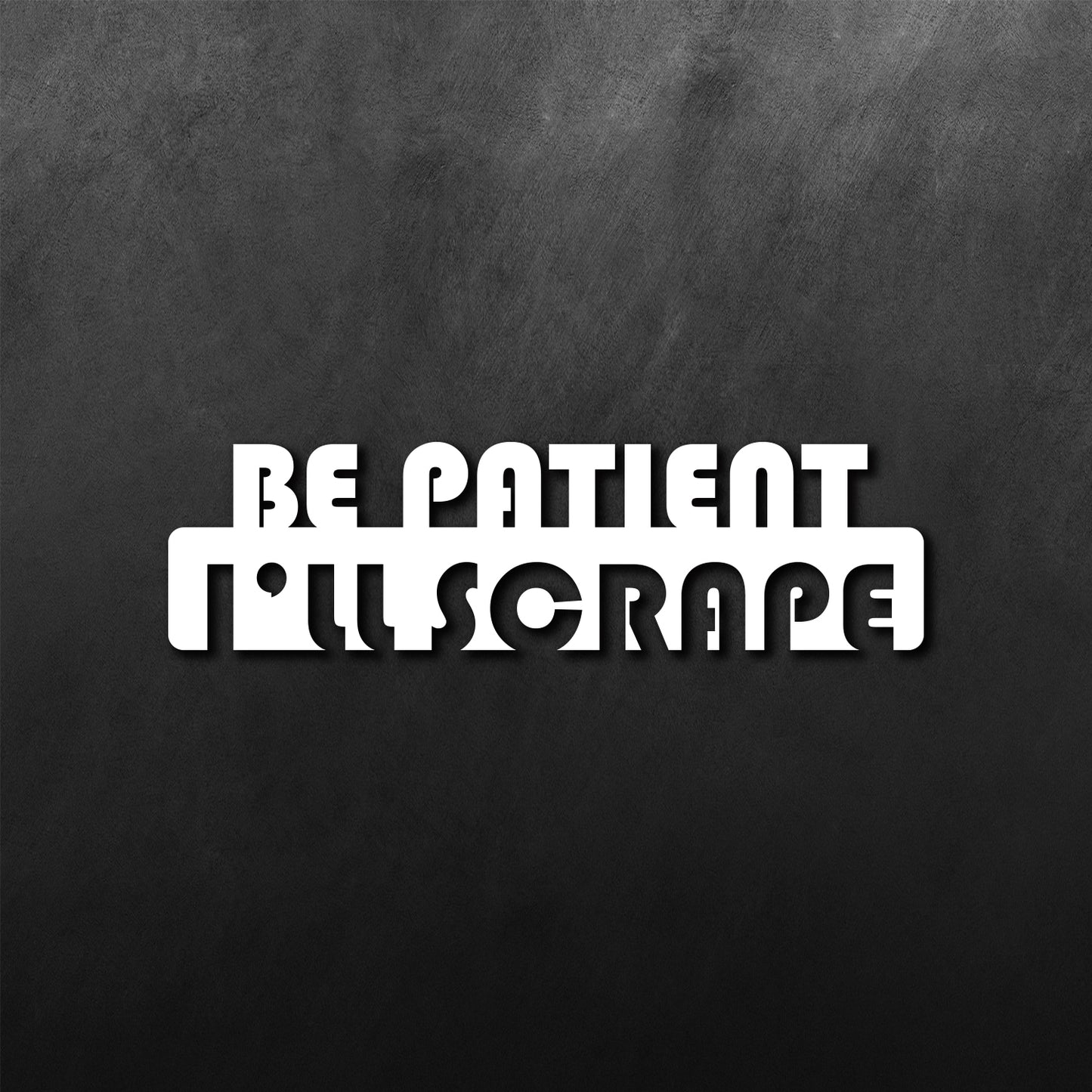 I'll Scrape Be Patient Sticker