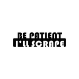 Be Patienr I'll Scrape Sticker-0