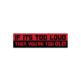 If Its Too Loud Then You're Too Old Sticker-0