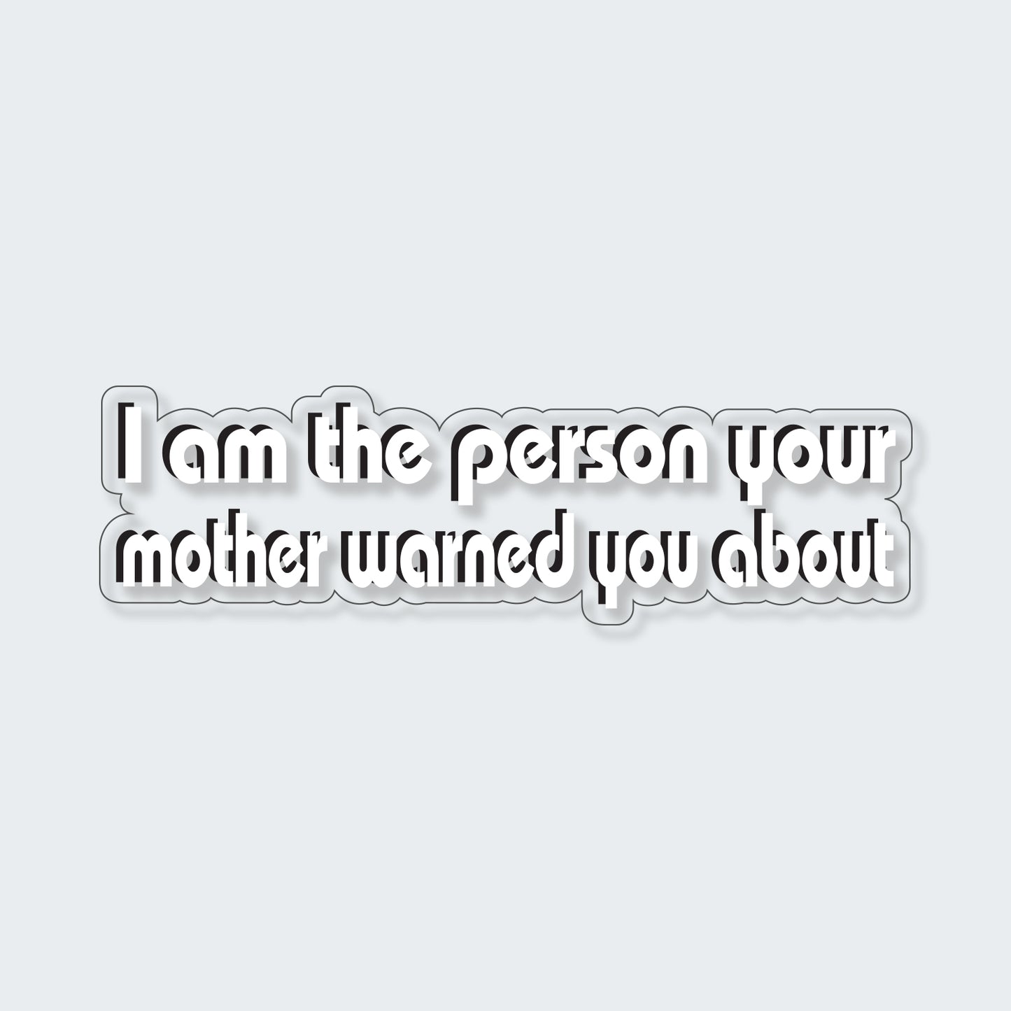 I Am The Person Your Mother Warned You About Sticker