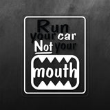 Run Your Car, Not Your Mouth Sticker
