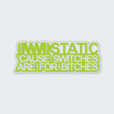 Static Cause Switches Are Bitches Sticker