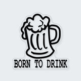 Born To Drink Sticker