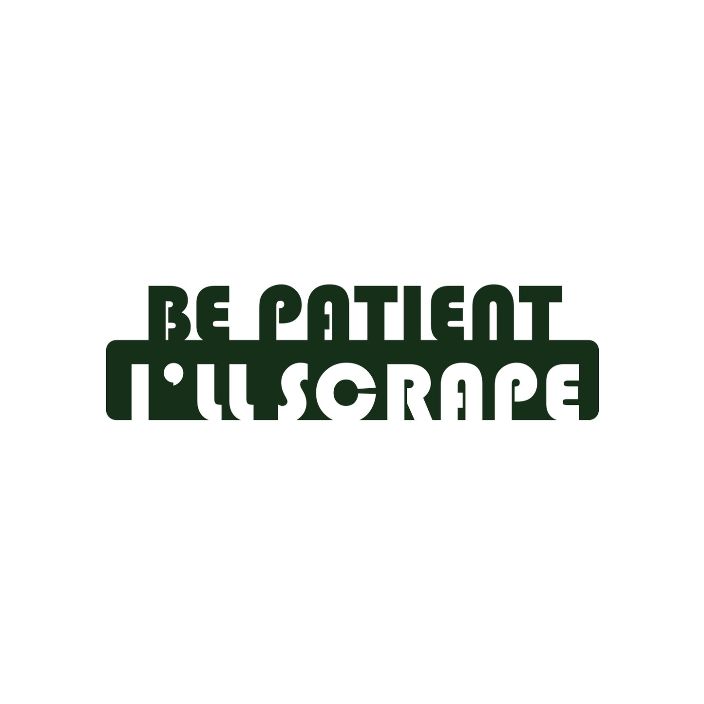 I'll Scrape Be Patient Sticker
