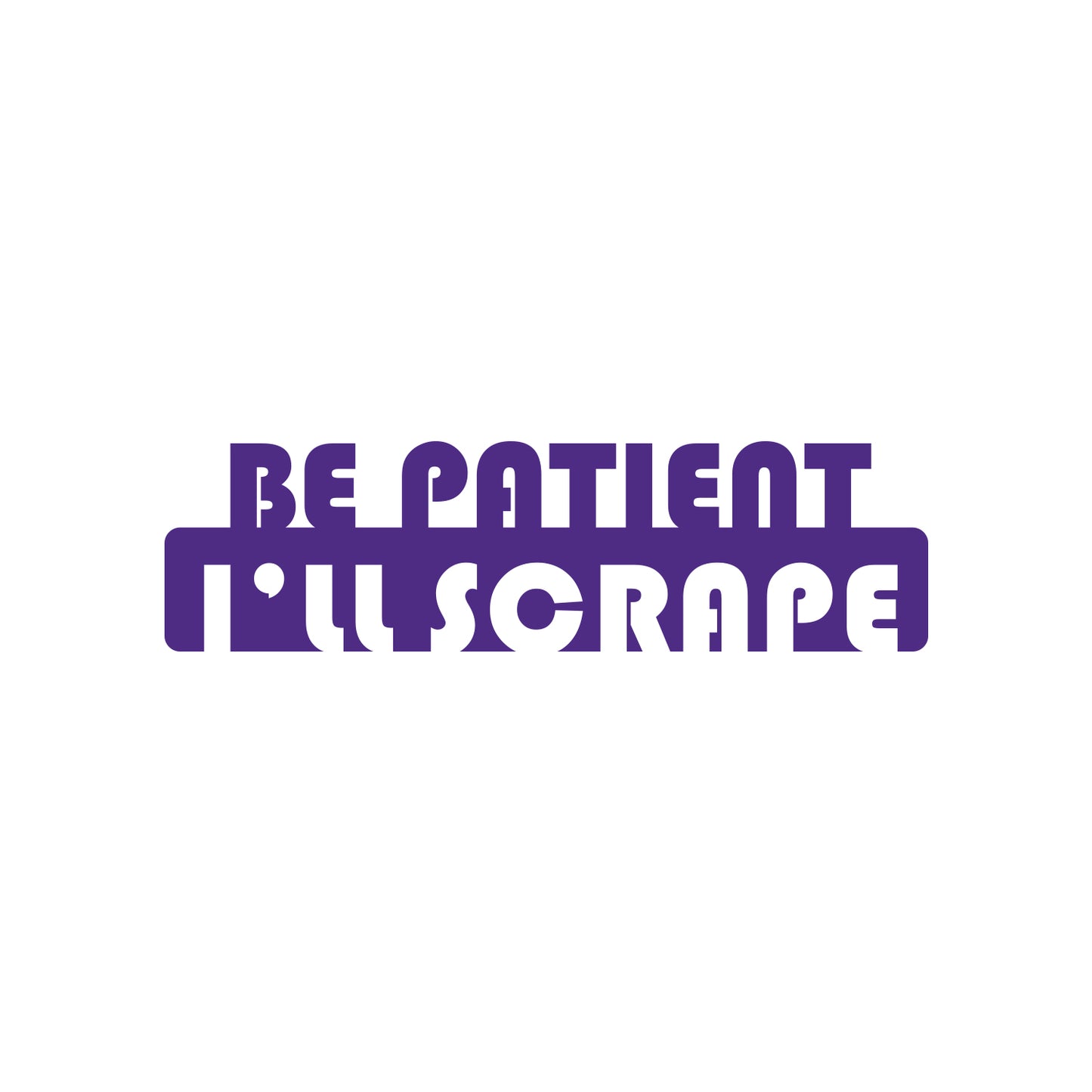 I'll Scrape Be Patient Sticker