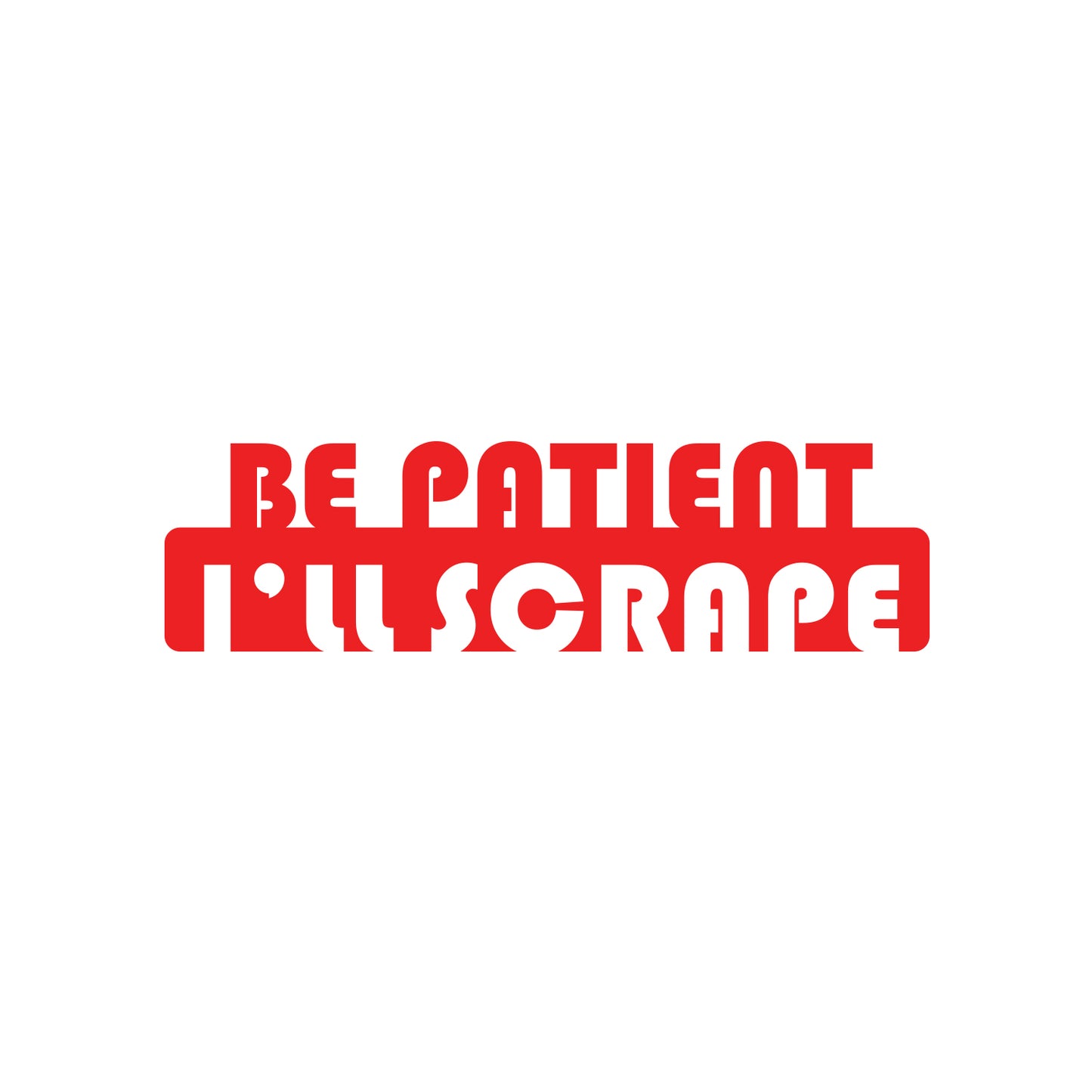 I'll Scrape Be Patient Sticker