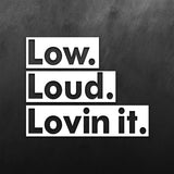 Low Loud Lovin It Sticker