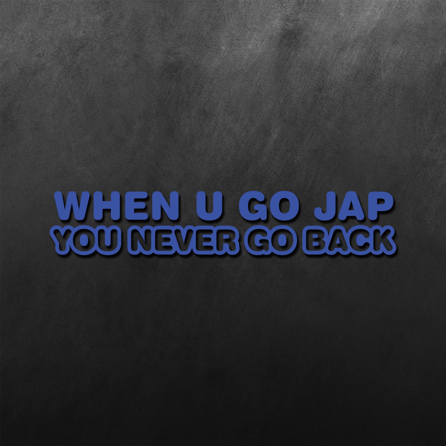 When U Go Jap You Never Go Back Sticker