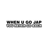 When U Go Jap You Never Go Back Sticker