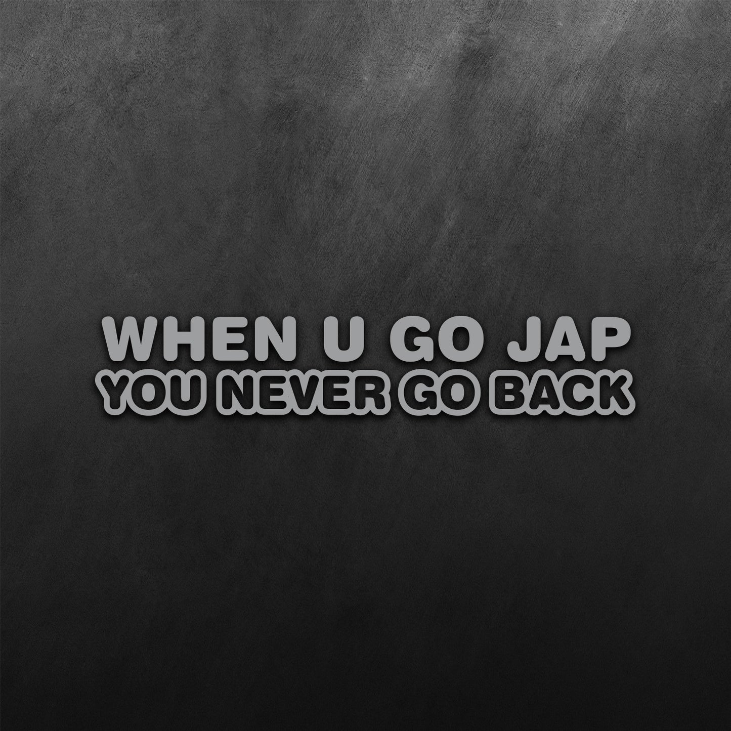 When U Go Jap You Never Go Back Sticker