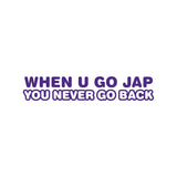 When U Go Jap You Never Go Back Sticker