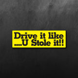 Drive It Like U Stole It Yellow Sticker