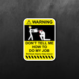 Warning Don't Tell Me How To Do My Job Sticker